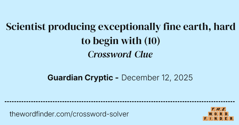 Scientist producing exceptionally fine earth, hard to begin with crossword clue image