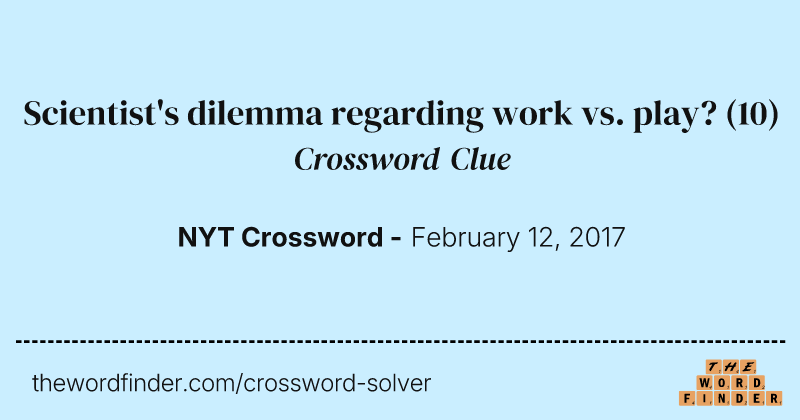 Scientist's dilemma regarding work vs. play? crossword clue image