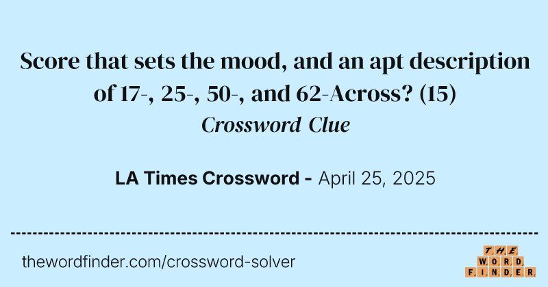 Score that sets the mood, and an apt description of 17-, 25-, 50-, and 62-Across? crossword clue image