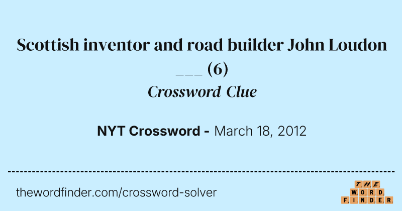 Scottish inventor and road builder John Loudon ___ crossword clue image