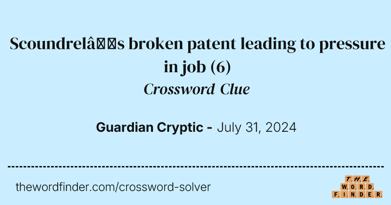 Scoundrel’s broken patent leading to pressure in job crossword clue image