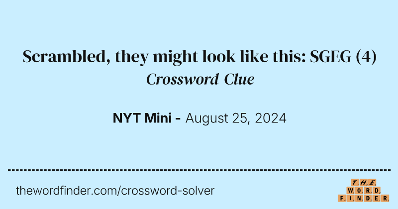 Scrambled, they might look like this: SGEG crossword clue image