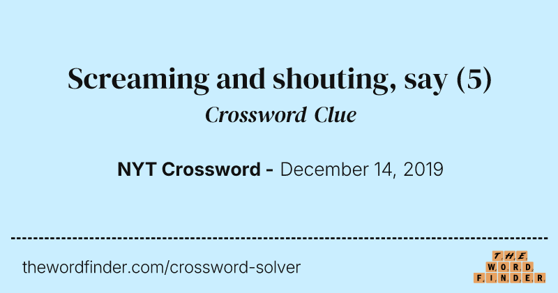 Screaming and shouting, say crossword clue image