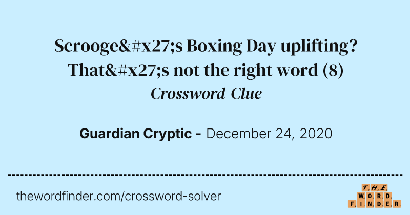 Scrooge's Boxing Day uplifting? That's not the right word crossword clue image