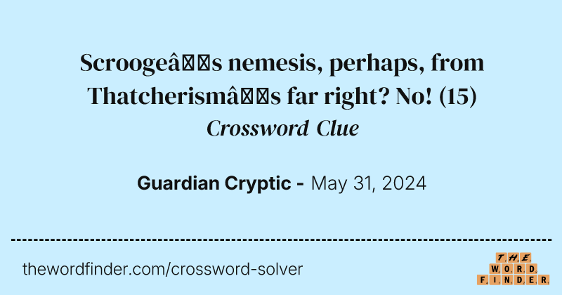 Scrooge’s nemesis, perhaps, from Thatcherism’s far right? No! crossword clue image