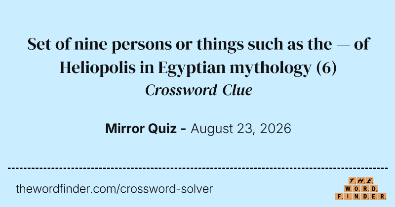 Set of nine persons or things such as the — of Heliopolis in Egyptian mythology crossword clue image