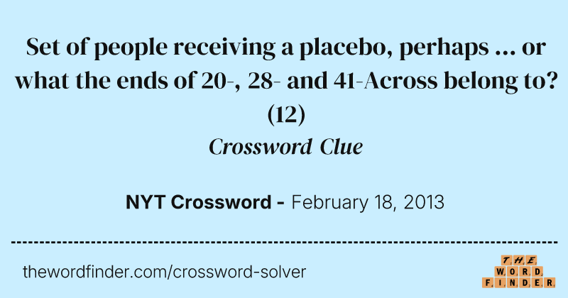 Set of people receiving a placebo, perhaps ... or what the ends of 20-, 28- and 41-Across belong to? crossword clue image