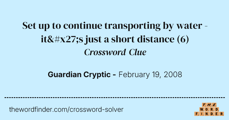 Set up to continue transporting by water - it's just a short distance crossword clue image
