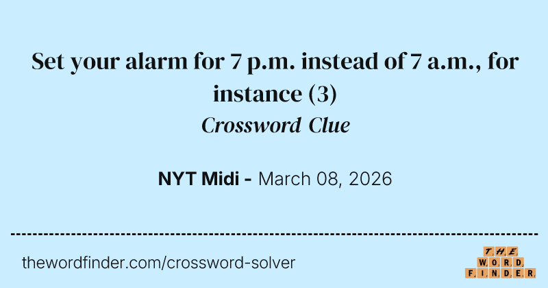 Set your alarm for 7 p.m. instead of 7 a.m., for instance crossword clue image