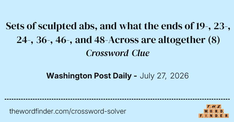 Sets of sculpted abs, and what the ends of 19-, 23-, 24-, 36-, 46-, and 48-Across are altogether crossword clue image