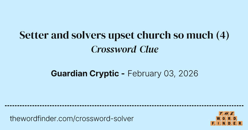 Setter and solvers upset church so much — Crossword Clue