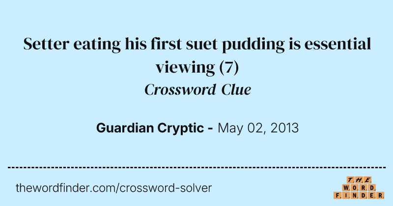 Setter eating his first suet pudding is essential viewing crossword clue image