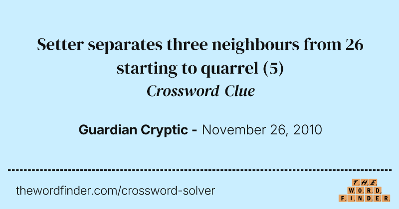 Setter separates three neighbours from 26 starting to quarrel crossword clue image