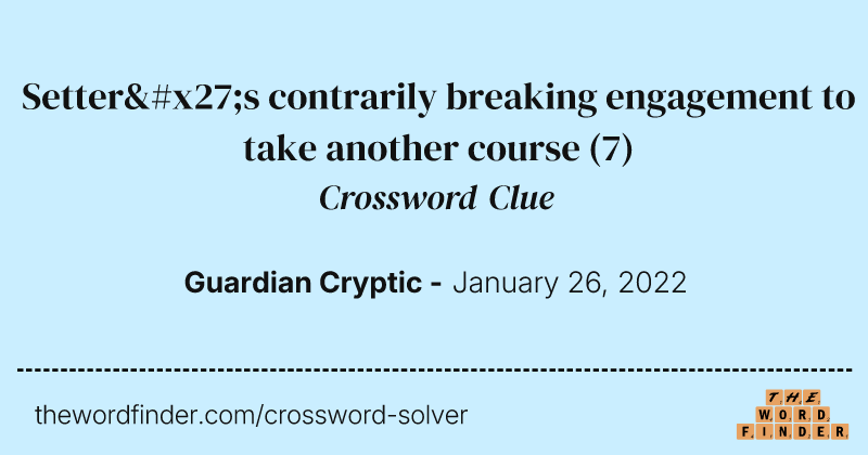 Setter's contrarily breaking engagement to take another course crossword clue image