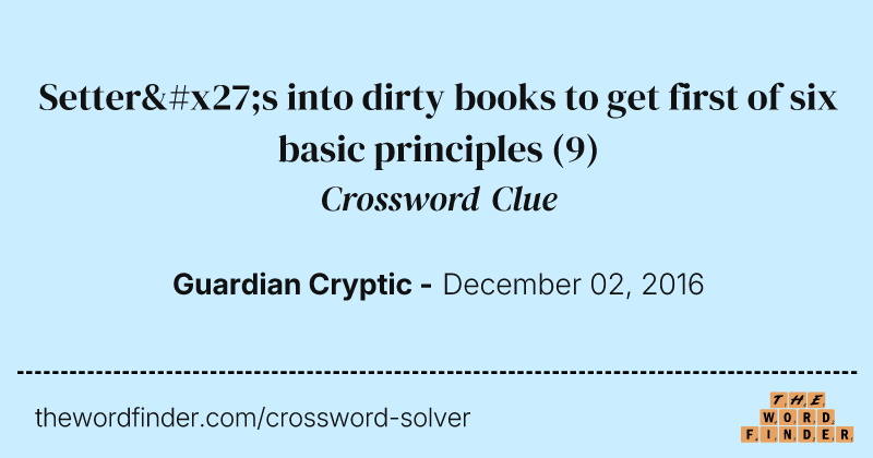 Setter's into dirty books to get first of six basic principles crossword clue image