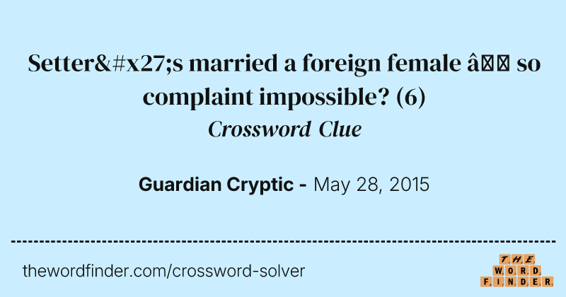 Setter's married a foreign female — so complaint impossible? crossword clue image