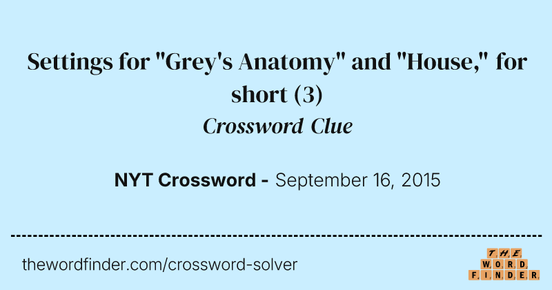 Settings for "Grey's Anatomy" and "House," for short crossword clue image
