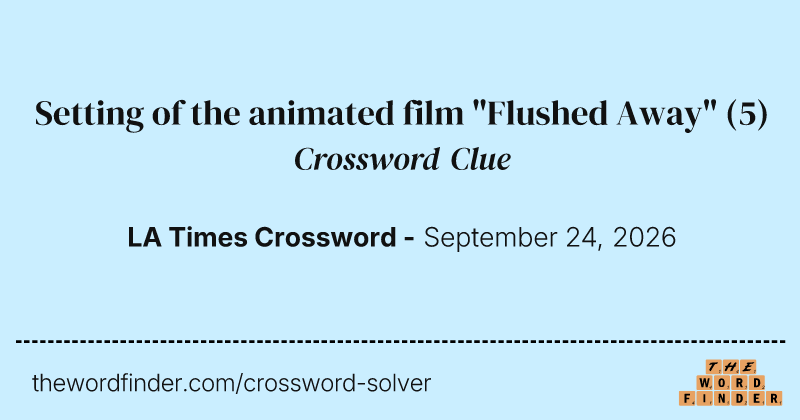 Setting of the animated film "Flushed Away" crossword clue image