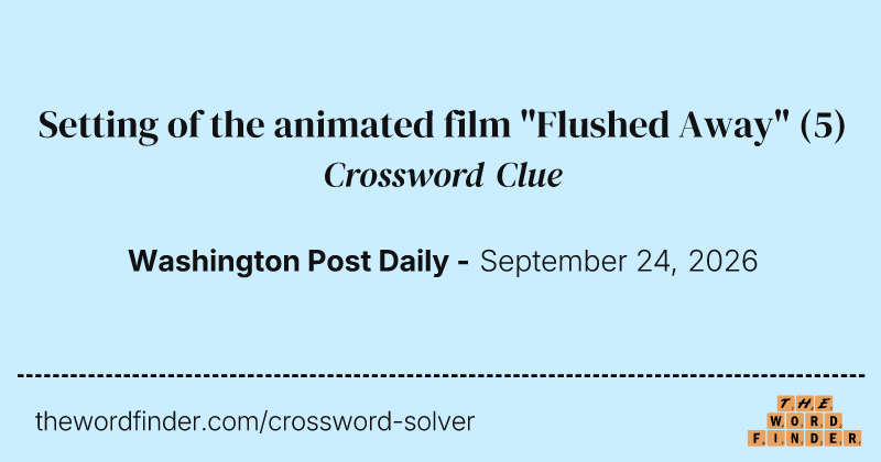 Setting of the animated film "Flushed Away" crossword clue image
