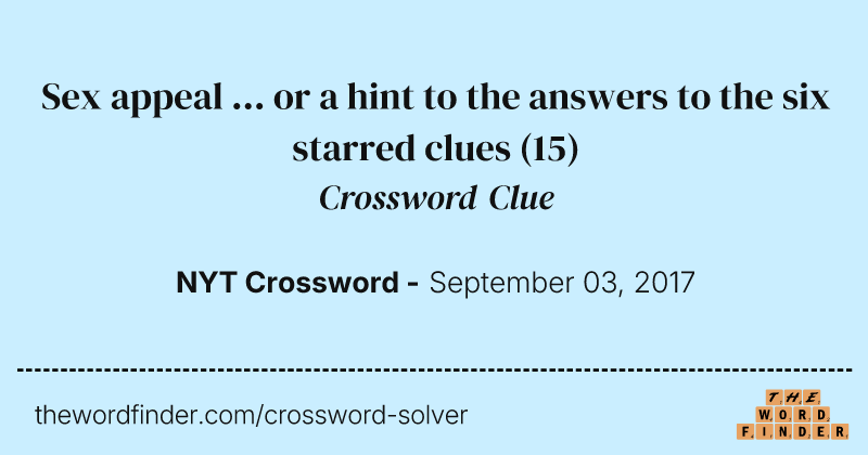 Sex appeal ... or a hint to the answers to the six starred clues crossword clue image