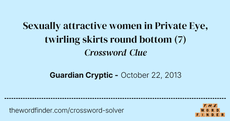 Sexually attractive women in Private Eye, twirling skirts round bottom crossword clue image