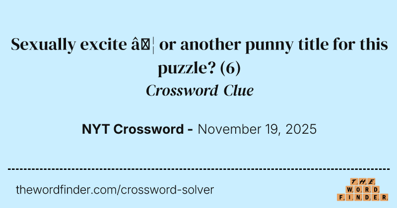 Sexually excite … or another punny title for this puzzle? crossword clue image