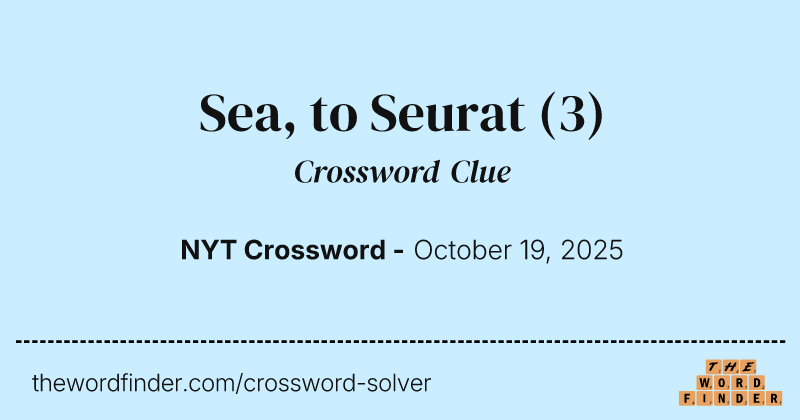 Sea, to Seurat crossword clue image