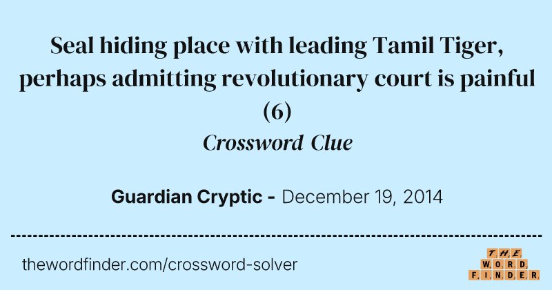 Seal hiding place with leading Tamil Tiger, perhaps admitting revolutionary court is painful crossword clue image