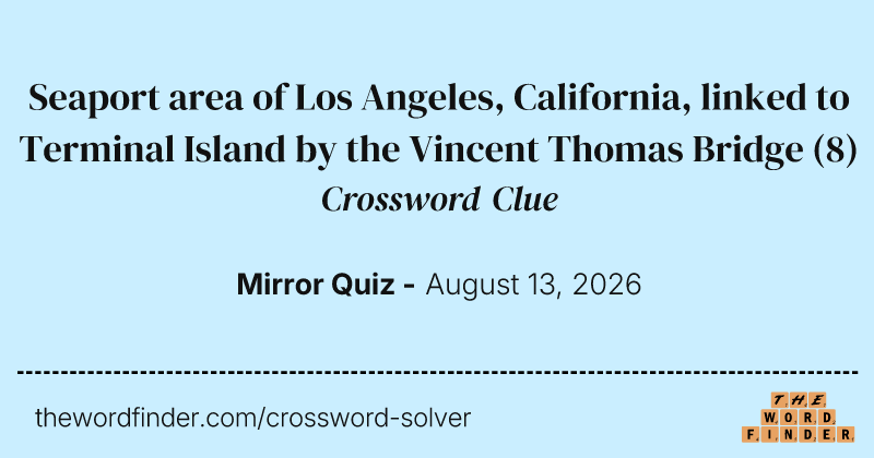 Seaport area of Los Angeles, California, linked to Terminal Island by the Vincent Thomas Bridge crossword clue image