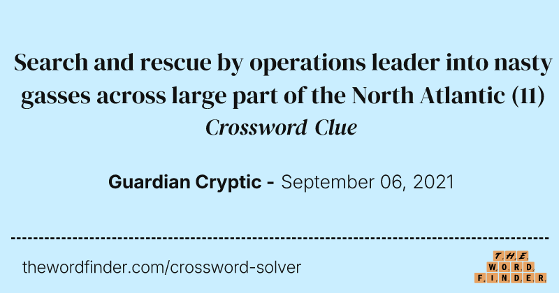 Search and rescue by operations leader into nasty gasses across large part of the North Atlantic crossword clue image