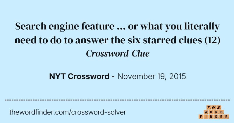 Search engine feature ... or what you literally need to do to answer the six starred clues crossword clue image