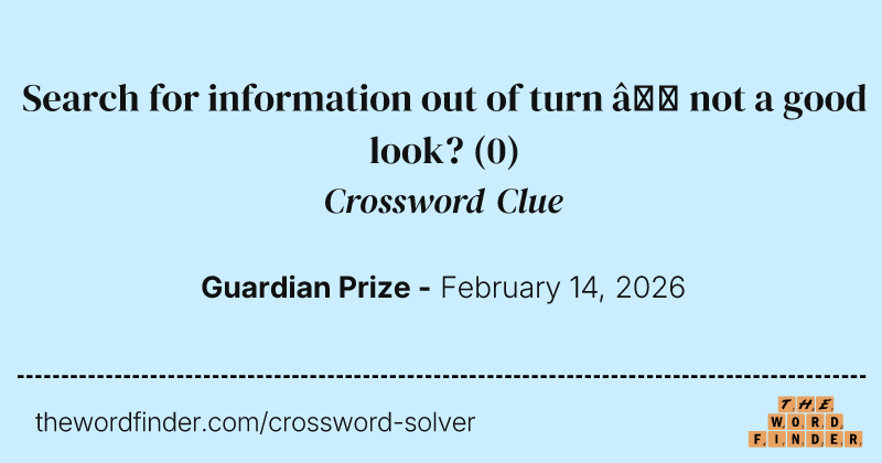 Search for information out of turn – not a good look? crossword clue image
