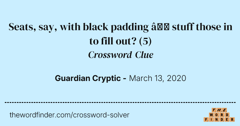 Seats, say, with black padding — stuff those in to fill out? crossword clue image