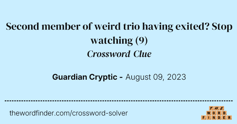 Second member of weird trio having exited? Stop watching crossword clue image