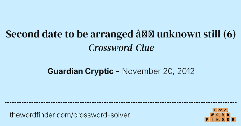 Second date to be arranged — unknown still crossword clue image