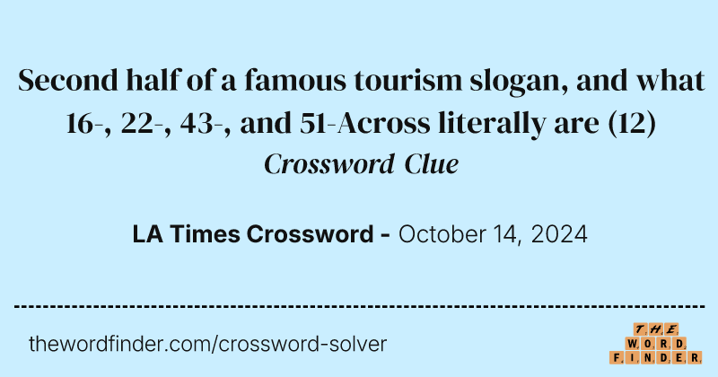 Second half of a famous tourism slogan, and what 16-, 22-, 43-, and 51-Across literally are crossword clue image