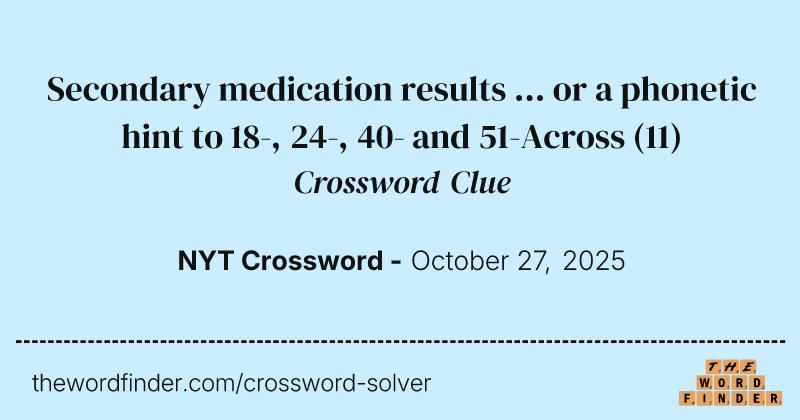 Secondary medication results ... or a phonetic hint to 18-, 24-, 40- and 51-Across crossword clue image
