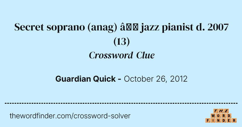 Secret soprano (anag) — jazz pianist d. 2007 crossword clue image