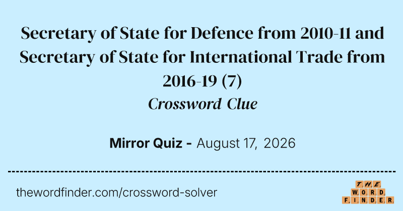 Secretary of State for Defence from 2010-11 and Secretary of State for International Trade from 2016-19 crossword clue image