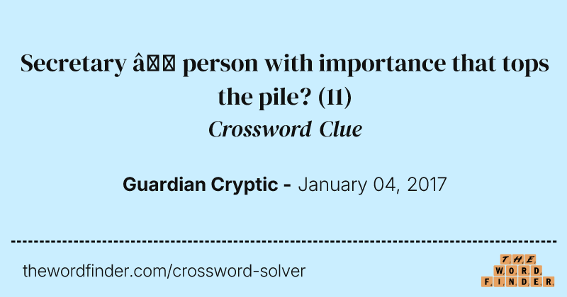Secretary — person with importance that tops the pile? crossword clue image