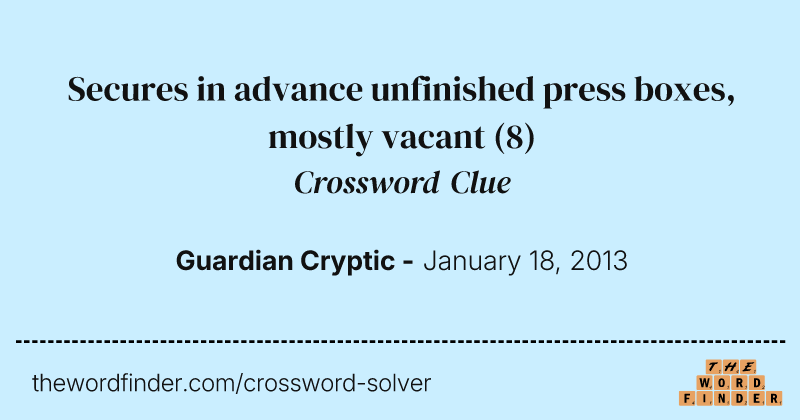 Secures in advance unfinished press boxes, mostly vacant crossword clue image