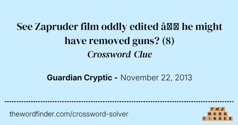 See Zapruder film oddly edited — he might have removed guns? crossword clue image