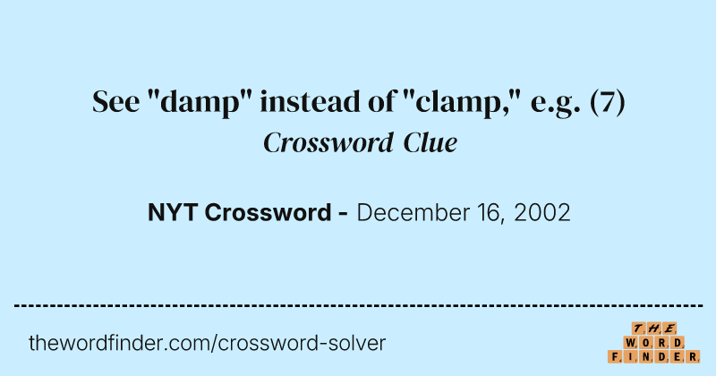 See "damp" instead of "clamp," e.g. crossword clue image