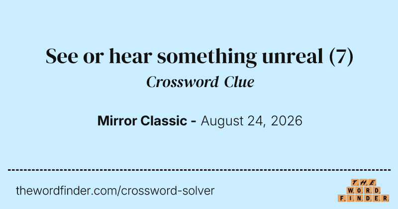 See or hear something unreal crossword clue image