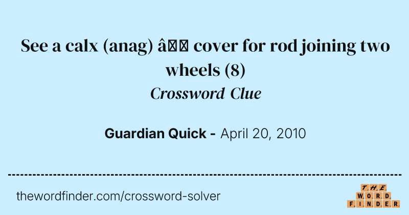 See a calx (anag) — cover for rod joining two wheels crossword clue image
