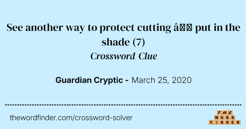 See another way to protect cutting — put in the shade crossword clue image