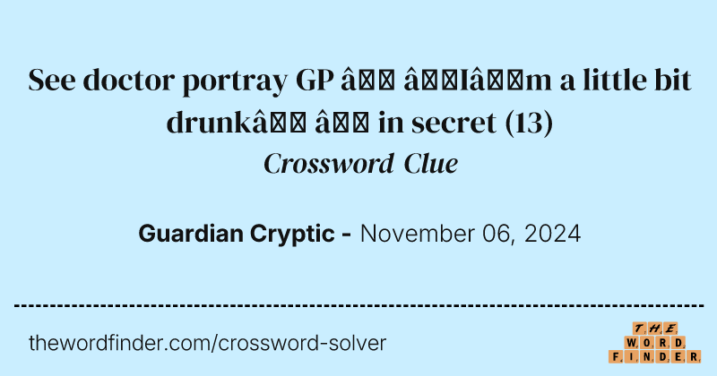 See doctor portray GP – ‘I’m a little bit drunk’ – in secret crossword clue image