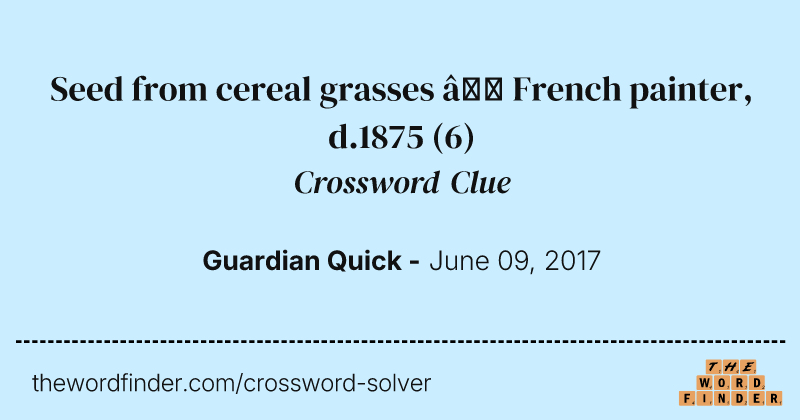Seed from cereal grasses — French painter, d.1875 crossword clue image