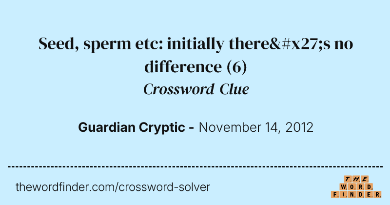 Seed, sperm etc: initially there's no difference crossword clue image