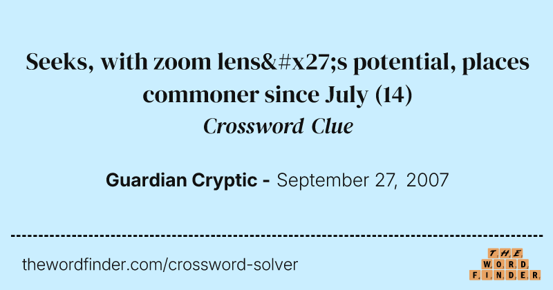 Seeks, with zoom lens's potential, places commoner since July crossword clue image